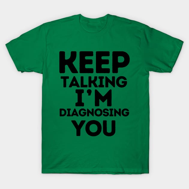 Keep Talking I'm Diagnosing You Gifts For Psychologists T-Shirt by TeeWorld2024